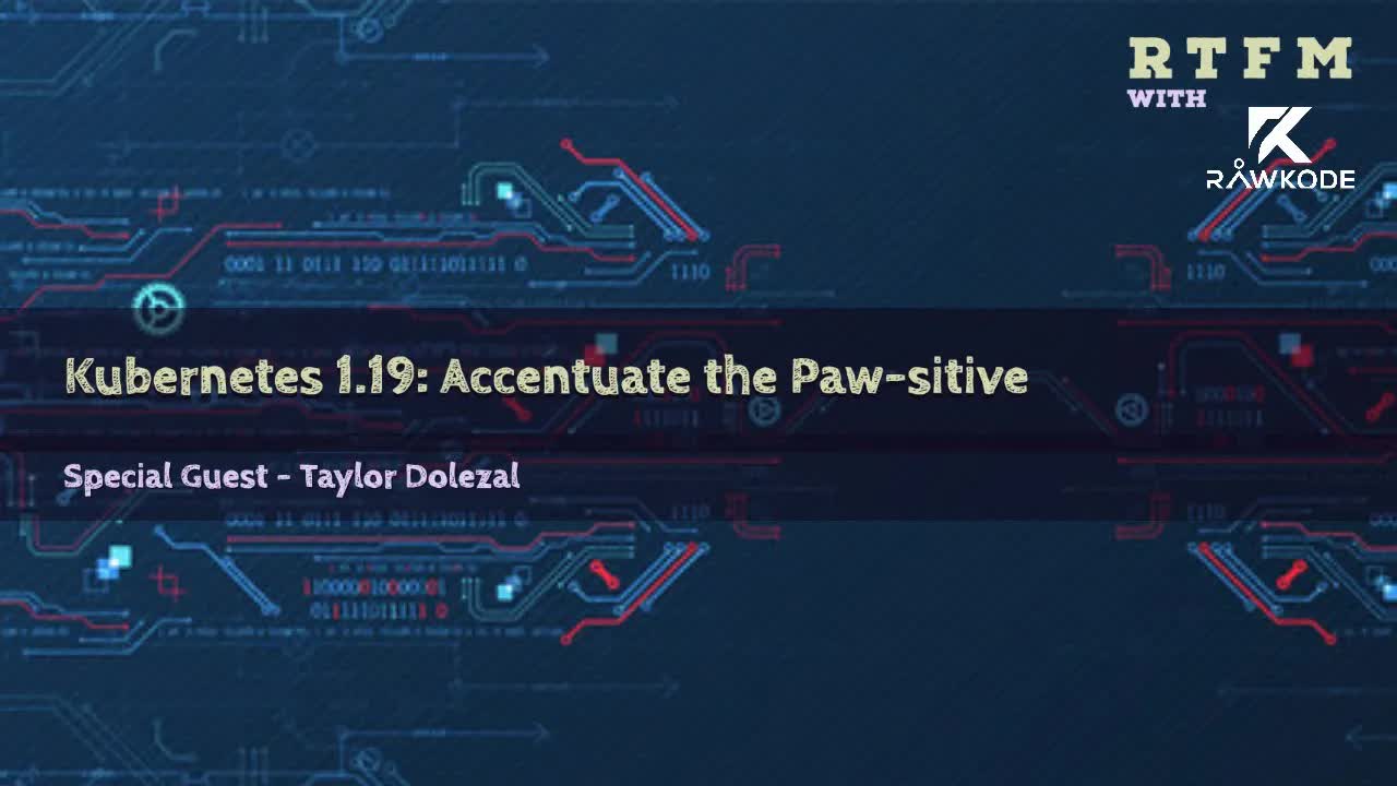 Kubernetes 1.19: Accentuate the Paw-sitive (RTFM with Rawkode)