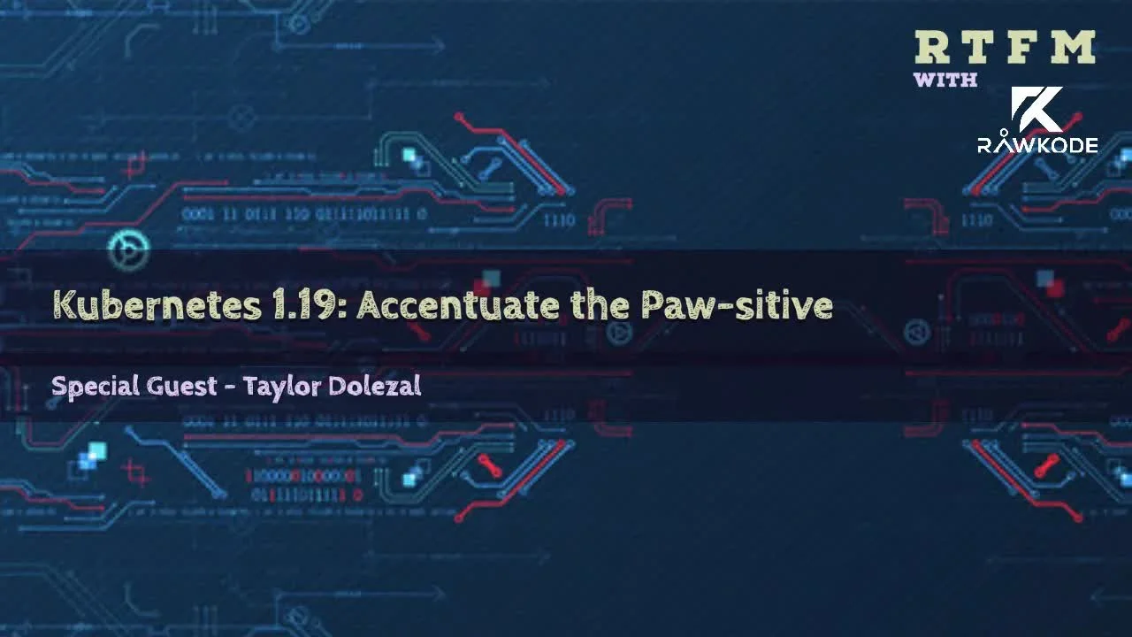 Kubernetes 1.19: Accentuate the Paw-sitive (RTFM with Rawkode)